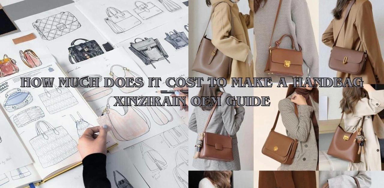How Much Does It Cost to Make a Handbag? | XINZIRAIN OEM Guide